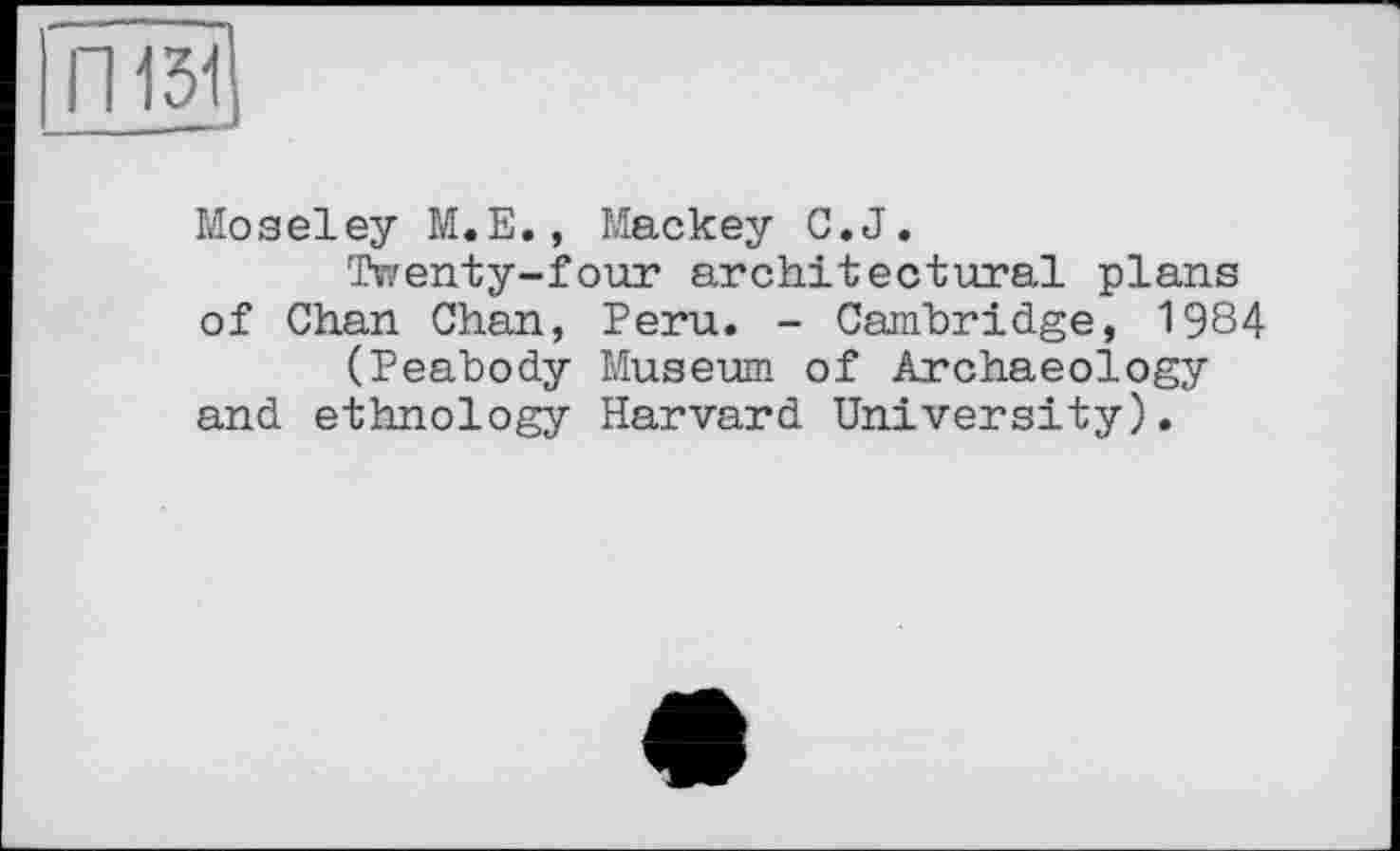 ﻿Moseley M.E., Mackey C.J.
Twenty-four architectural plans of Chan Chan, Peru. - Cambridge, 1984 (Peabody Museum of Archaeology and ethnology Harvard University).